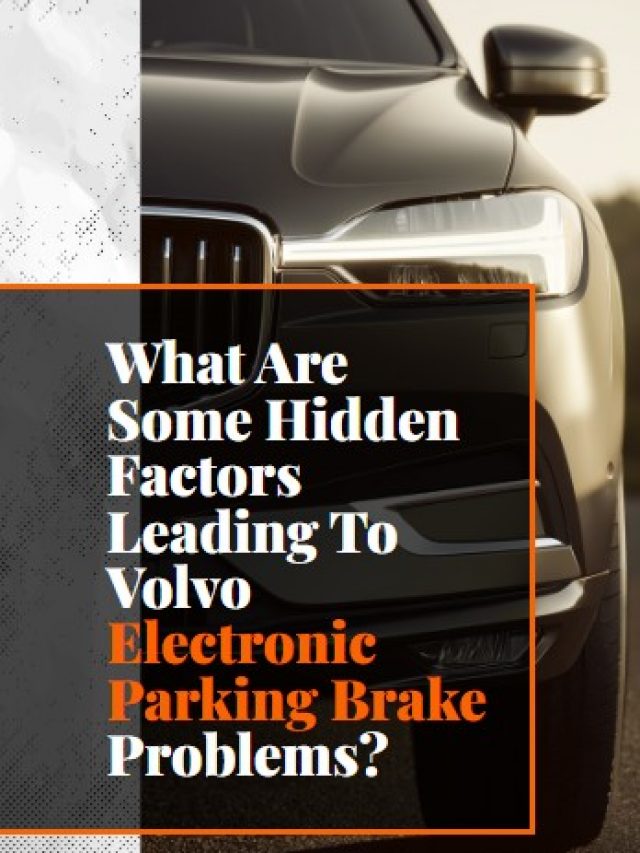 What Are Some Hidden Factors Leading To Volvo Electronic Parking Brake Problems?