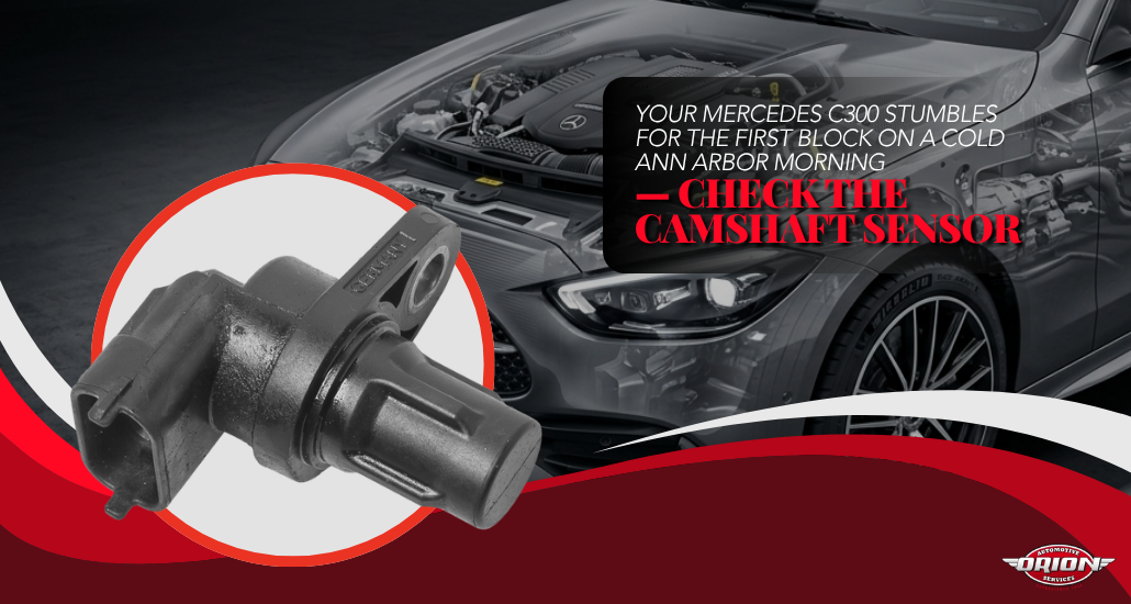 Your Mercedes C300 Stumbles for the First Block on a Cold Ann Arbor Morning — Check the Camshaft Sensor